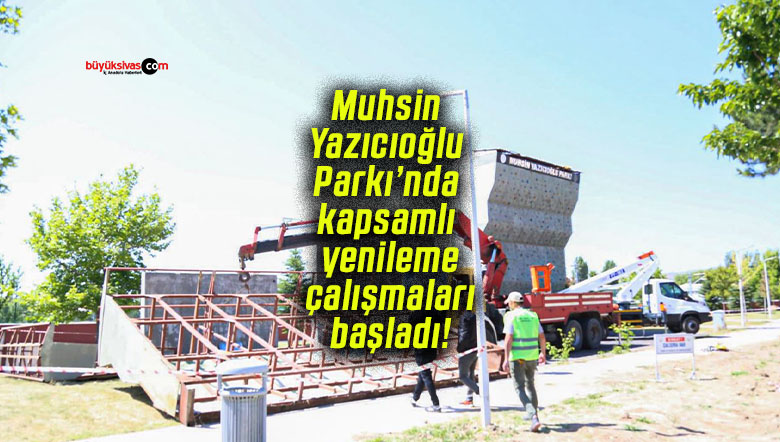 Muhsin Yazıcıoğlu Parkı’nda kapsamlı yenileme çalışmaları başladı!