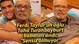 Ferdi Tayfur’un oğlu Taha Turanbayburt babasını andı: “Sensiz olmuyor”