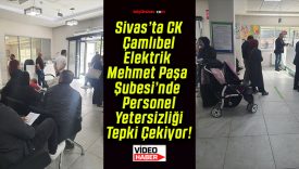 Sivas’ta CK Çamlıbel Elektrik Mehmet Paşa Şubesi’nde Personel Yetersizliği Tepki Çekiyor!