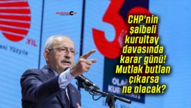 CHP’nin şaibeli kurultay davasında karar günü! Mutlak butlan çıkarsa ne olacak?