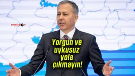 Yorgun ve uykusuz yola çıkmayın!