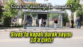 Sivas’ta kapalı durak sayısı 10’a çıktı!