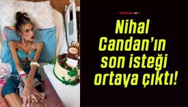 Nihal Candan’ın son isteği ortaya çıktı!