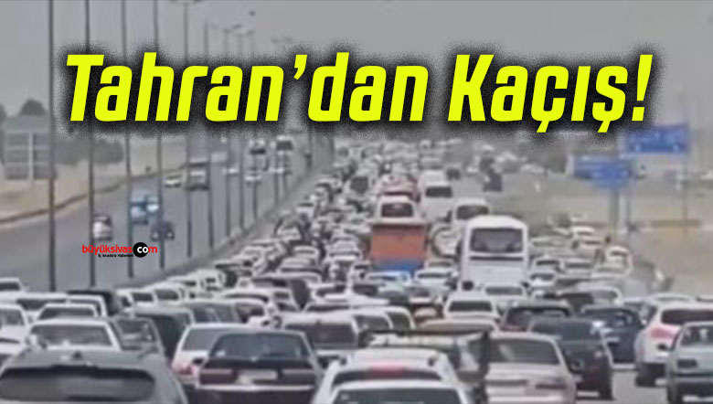 Tahran’da tahliye hareketliliği! İranlılar başkentten ayrılıyor!