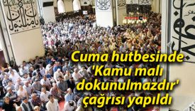 Cuma hutbesinde ‘Kamu malı dokunulmazdır’ çağrısı yapıldı