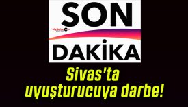 Sivas’ta uyuşturucuya darbe!