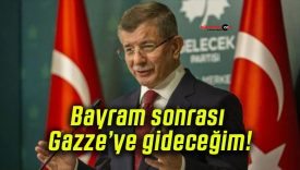 Bayram sonrası Gazze’ye gideceğim!