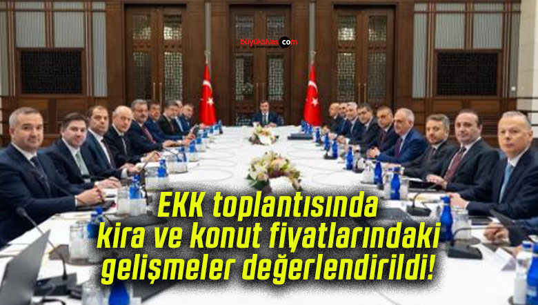 EKK toplantısında kira ve konut fiyatlarındaki gelişmeler değerlendirildi!