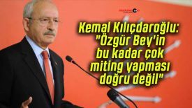 Kemal Kılıçdaroğlu: “Özgür Bey’in bu kadar çok miting yapması doğru değil”