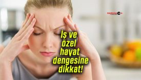 İş ve özel hayat dengesine dikkat!