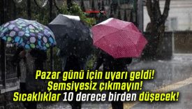 Pazar günü için uyarı geldi! Şemsiyesiz çıkmayın! Sıcaklıklar 10 derece birden düşecek!
