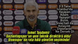 İsmet Taşdemir Gaziantepspor’un yeni teknik direktörü oldu! Sivasspor’da rota hâlâ yönetim seçiminde!