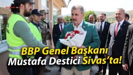 BBP Genel Başkanı Mustafa Destici Sivas’ta!