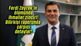 Ferdi Zeyrek’in ölümünde ihmaller zinciri! Bilirkişi raporunda çarpıcı detaylar!