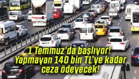 1 Temmuz’da başlıyor! Yapmayan 140 bin TL’ye kadar ceza ödeyecek!