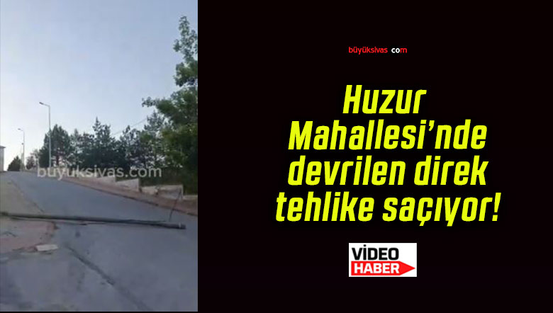 Huzur Mahallesi’nde devrilen direk tehlike saçıyor!