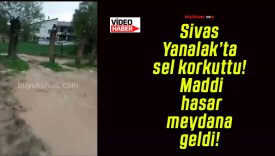 Sivas Yanalak’ta sel korkuttu! Maddi hasar meydana geldi!