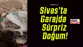 Sivas’ta Garajda Sürpriz Doğum!