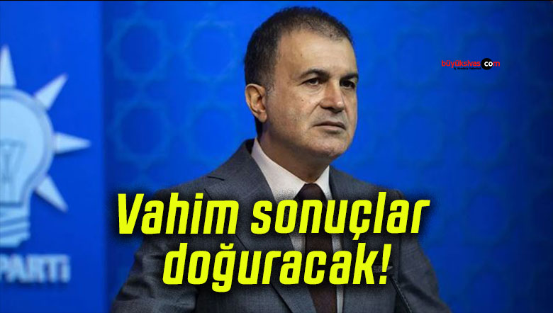 Vahim sonuçlar doğuracak!