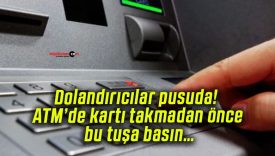 Dolandırıcılar pusuda! ATM’de kartı takmadan önce bu tuşa basın…