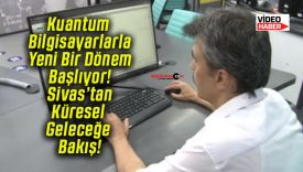 Kuantum Bilgisayarlarla Yeni Bir Dönem Başlıyor! Sivas’tan Küresel Geleceğe Bakış!