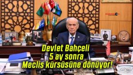 Devlet Bahçeli 5 ay sonra Meclis kürsüsüne dönüyor!