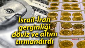 İsrail-İran gerginliği döviz ve altını tırmandırdı