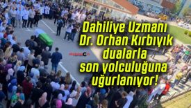 Dahiliye Uzmanı Dr. Orhan Kırbıyık dualarla son yolculuğuna uğurlanıyor!