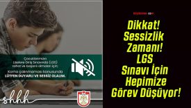 Dikkat! Sessizlik Zamanı! LGS Sınavı İçin Hepimize Görev Düşüyor!
