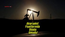 Akaryakıt Fiyatlarında Düşüş Umudu!