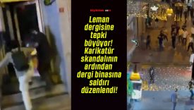 Leman dergisine tepki büyüyor! Karikatür skandalının ardından dergi binasına saldırı düzenlendi!