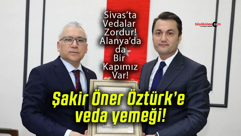 Şakir Öner Öztürk’e veda yemeği! Yeni görev yeri Alanya Kaymakamlığı!