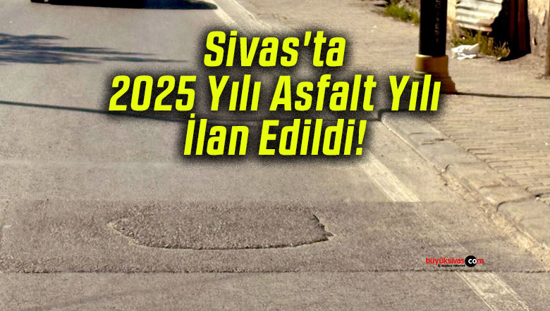 Sivas’ta 2025 Yılı Asfalt Yılı İlan Edildi!