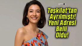 Teşkilat’tan Ayrılmıştı! Yeni Adresi Belli Oldu!