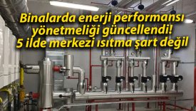 Binalarda enerji performansı yönetmeliği güncellendi! 5 ilde merkezi ısıtma şart değil
