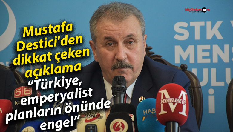 Mustafa Destici’den dikkat çeken açıklama: “Türkiye, emperyalist planların önünde engel”