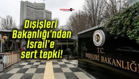Dışişleri Bakanlığı’ndan İsrail’e sert tepki!