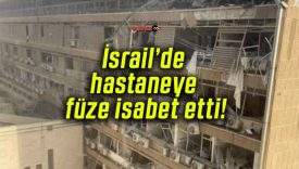 İsrail’de hastaneye füze isabet etti!