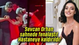 Sevcan Orhan sahnede fenalaştı! Hastaneye kaldırıldı!