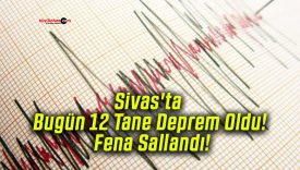 Sivas’ta Bugün 12 Tane Deprem Oldu! Fena Sallandı!