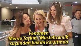 Fenomen Merve Taşkın, ‘Müstehcenlik’ suçundan hakim karşısında