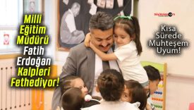 Milli Eğitim Müdürü Fatih Erdoğan Kalpleri Fethediyor!