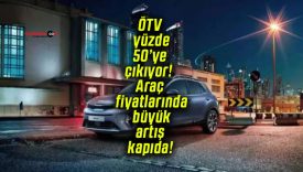 ÖTV yüzde 50’ye çıkıyor! Araç fiyatlarında büyük artış kapıda!