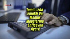 Temmuzda Emekli Ve Memur Maaşlarına Enflasyon Ayarı! İlk Beş Aylık Fark Belli Oldu!