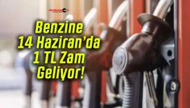 Benzine 14 Haziran’da 1 TL Zam Geliyor!