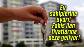 Ev sahiplerine uyarı! Fahiş ilan fiyatlarına ceza geliyor!