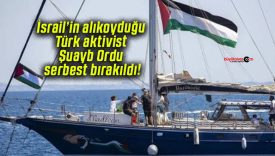 İsrail’in alıkoyduğu Türk aktivist Şuayb Ordu serbest bırakıldı!