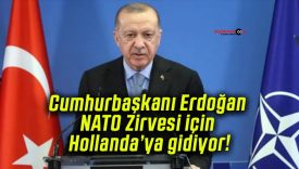 Cumhurbaşkanı Erdoğan NATO Zirvesi için Hollanda’ya gidiyor!
