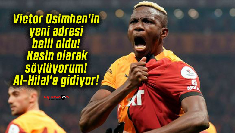 Victor Osimhen’in yeni adresi belli oldu! Kesin olarak söylüyorum! Al-Hilal’e gidiyor!