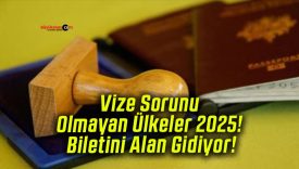 Vize Sorunu Olmayan Ülkeler 2025! Biletini Alan Gidiyor!